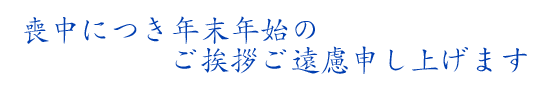 喪中につき年末年始のご挨拶ご遠慮申し上げます